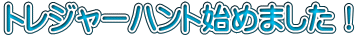 トレジャーハント始めました！